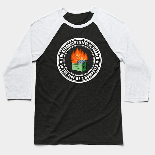 The Strongest Steel is Forged in the Fire of a Dumpster Baseball T-Shirt by SHB-art